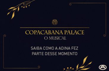 Copacabana Palace – O Musical: saiba como a ADINA fez parte desse momento